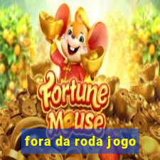 fora da roda jogo